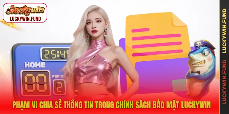 Phạm vi chia sẻ thông tin trong chính sách bảo mật LUCKYWIN